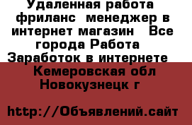 Удаленная работа, фриланс, менеджер в интернет-магазин - Все города Работа » Заработок в интернете   . Кемеровская обл.,Новокузнецк г.